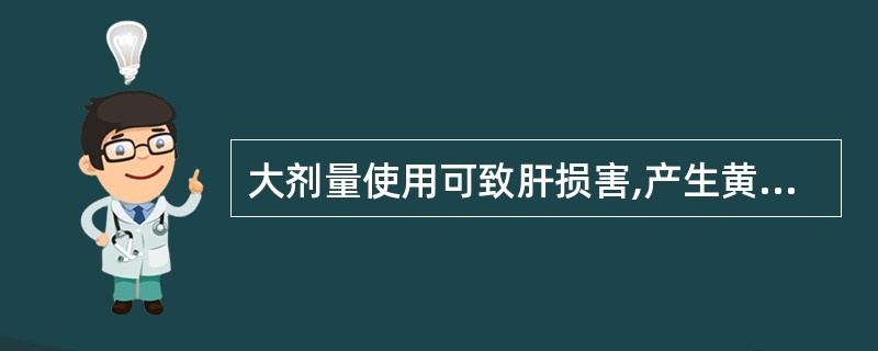 大剂量使用可致肝损害,产生黄疸、肝炎的是( )