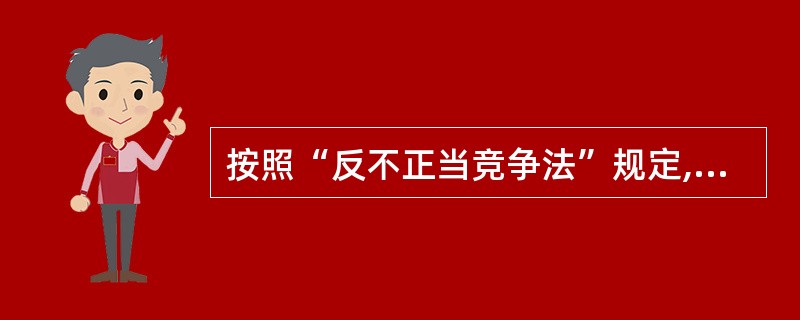 按照“反不正当竞争法”规定,属于不正当竞争行为有( )。