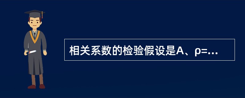 相关系数的检验假设是A、ρ=0B、π=0C、μ=0D、r=0E、b=0