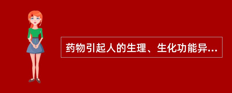 药物引起人的生理、生化功能异常和病理变化的属于 ( )。