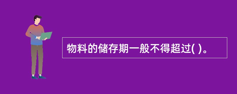 物料的储存期一般不得超过( )。