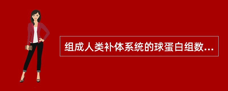 组成人类补体系统的球蛋白组数为A、9组B、11组C、12组D、13组E、15组