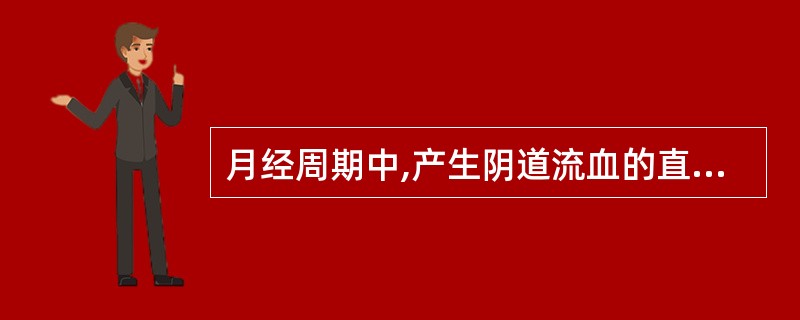 月经周期中,产生阴道流血的直接原因是A、雌激素浓度下降B、孕激素和雌激素浓度下降