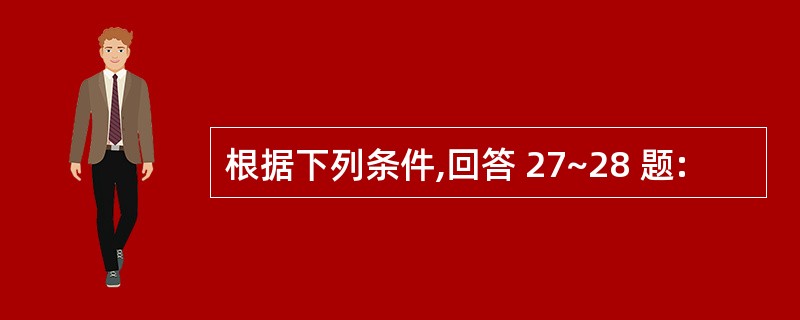 根据下列条件,回答 27~28 题: