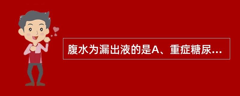 腹水为漏出液的是A、重症糖尿病B、肾病综合征C、胃穿孔D、重度营养不良E、丝虫病