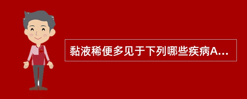 黏液稀便多见于下列哪些疾病A、肠炎B、痢疾C、霍乱D、阿米巴痢疾E、细菌性痢疾