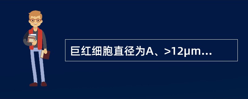 巨红细胞直径为A、>12μmB、>14μmC、>15μmD、>17μmE、>18