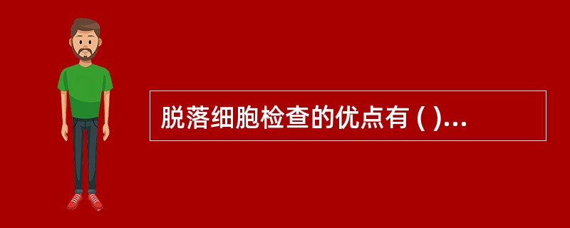 脱落细胞检查的优点有 ( )A、操作简便,快速诊断B、不需要特殊仪器C、较病理切