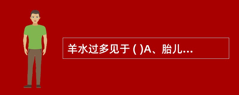 羊水过多见于 ( )A、胎儿神经管缺陷B、胎盘脐带病变C、多胎妊娠D、母儿、AB