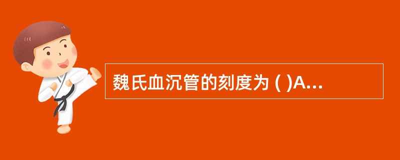 魏氏血沉管的刻度为 ( )A、0~20cmB、0~15cmC、0~10cmD、0
