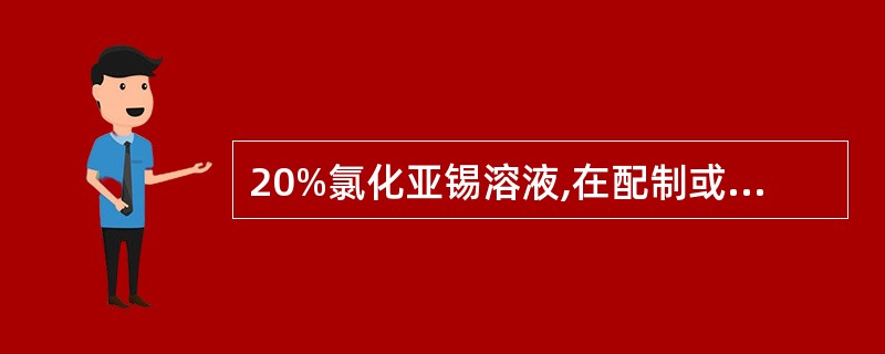 20%氯化亚锡溶液,在配制或放置时,会出现白色沉淀,原因是A、氯化亚锡的溶解度较