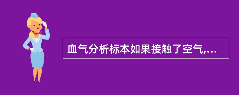 血气分析标本如果接触了空气,则A、PCO下降B、PCO升高C、pH下降D、pH升