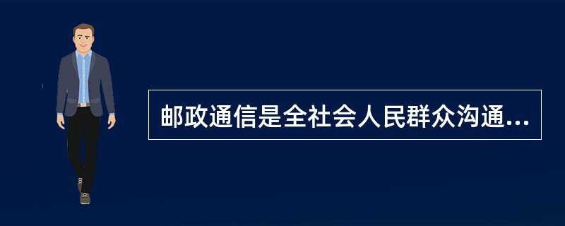 邮政通信是全社会人民群众沟通信息, 联络感情的最普通的通信方式。