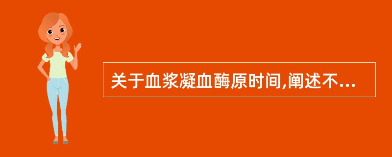 关于血浆凝血酶原时间,阐述不正确的是A、外源凝血系统是否异常的筛检试验B、PT超