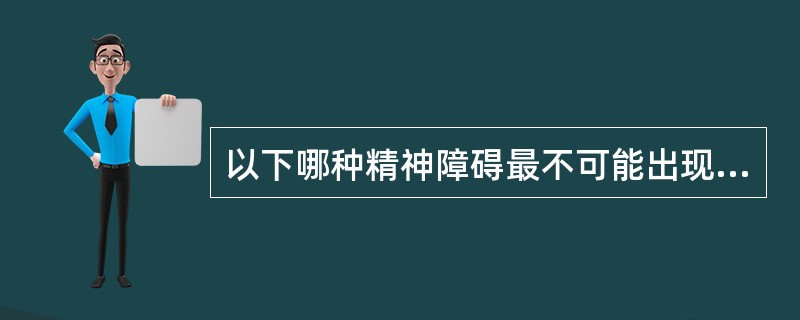 以下哪种精神障碍最不可能出现定向障碍A、急性精神病状态B、严重应激状态C、广泛性