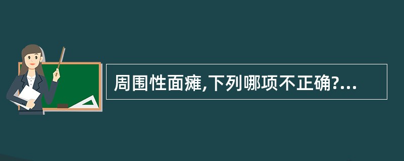 周围性面瘫,下列哪项不正确?( )A、张口时口角歪向同侧B、同侧鼻唇沟浅C、同侧