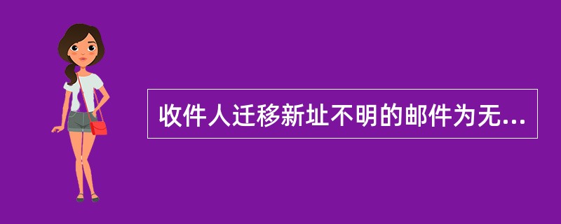 收件人迁移新址不明的邮件为无法投递邮件。