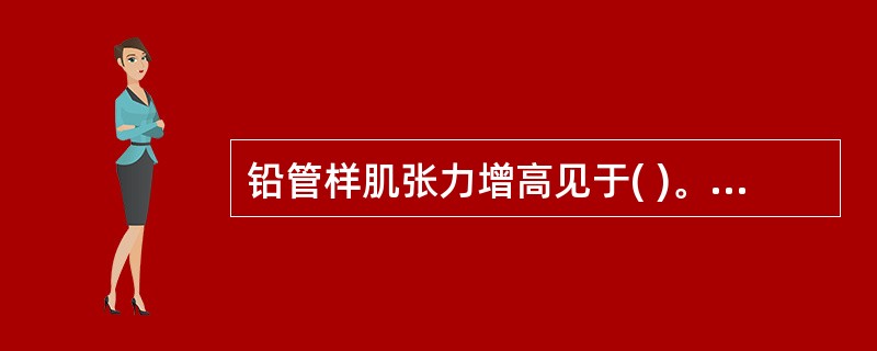 铅管样肌张力增高见于( )。A、震颤麻痹B、小脑病变C、周围神经病D、急性脊髓炎