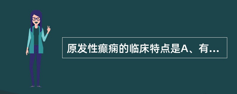 原发性癫痫的临床特点是A、有家族遗传倾向B、智力多正常C、对抗癫痫药物的反应较好