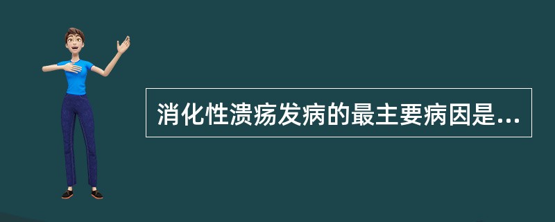 消化性溃疡发病的最主要病因是A、胃酸分泌增高B、Hp感染C、遗传因素D、免疫因素