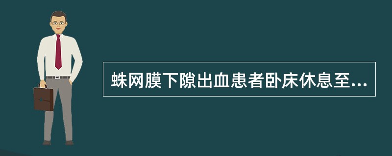 蛛网膜下隙出血患者卧床休息至少( )。A、4~6周B、10天C、2周D、10~1