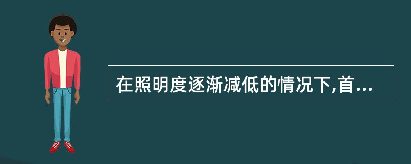 在照明度逐渐减低的情况下,首先失去辨别( )的能力。