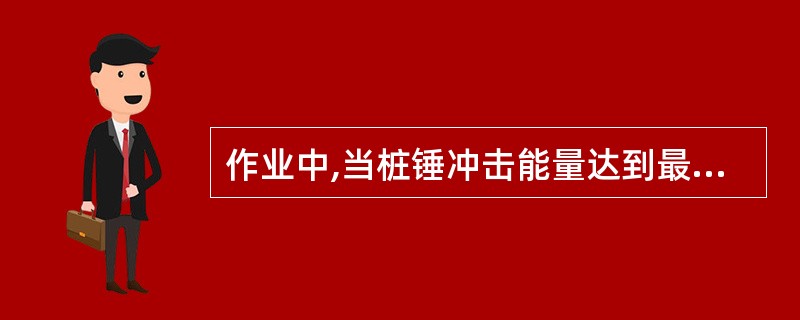 作业中,当桩锤冲击能量达到最大能量时,其最后10锤的贯入值不得小于()