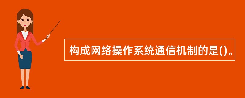 构成网络操作系统通信机制的是()。