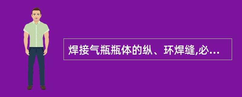 焊接气瓶瓶体的纵、环焊缝,必须采用自动焊。瓶阀座与瓶体的焊接应尽量采用自动焊。