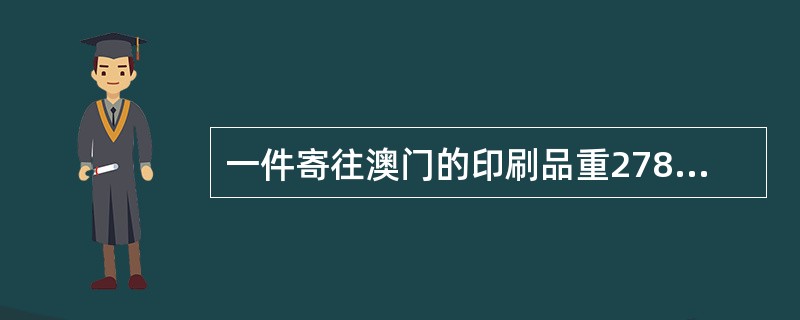 一件寄往澳门的印刷品重278克,应收资费7.50元。