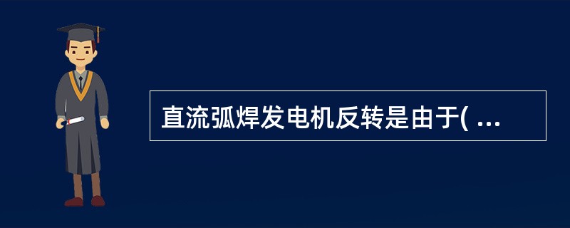 直流弧焊发电机反转是由于( )造成。