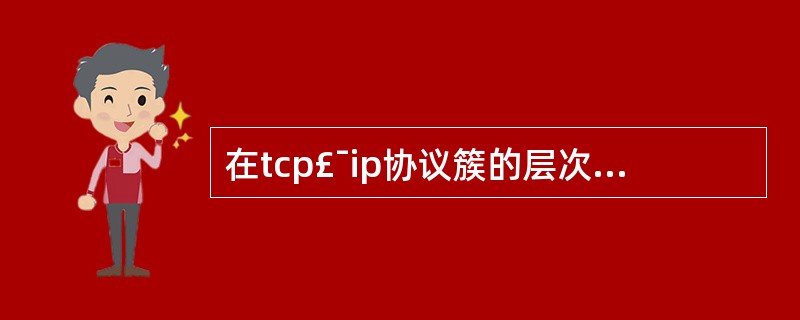 在tcp£¯ip协议簇的层次中,解决计算机之间通信问题是在()。
