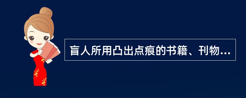 盲人所用凸出点痕的书籍、刊物、信函和文件都可做盲人读物寄递,但不包括盲人使用的特