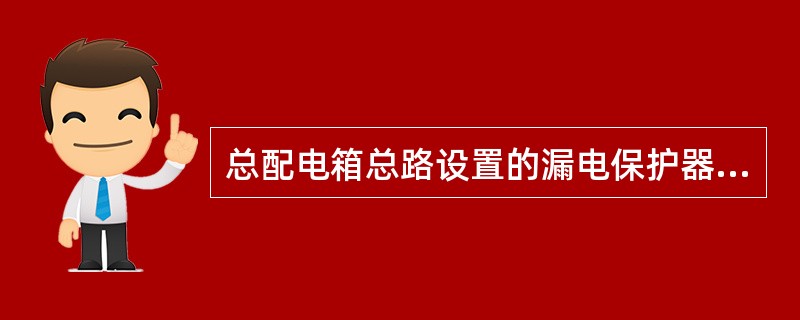 总配电箱总路设置的漏电保护器必须是三级四线型产品