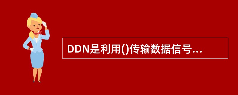 DDN是利用()传输数据信号的传输方式。