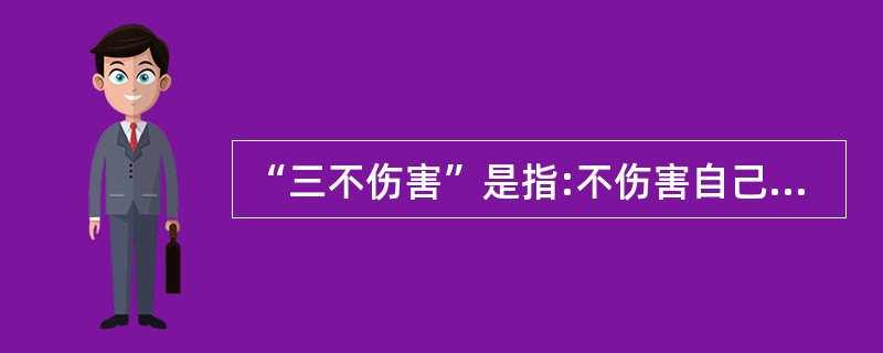 “三不伤害”是指:不伤害自己、不伤害他人、不被别人伤害。()