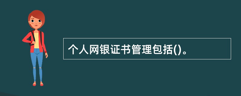 个人网银证书管理包括()。