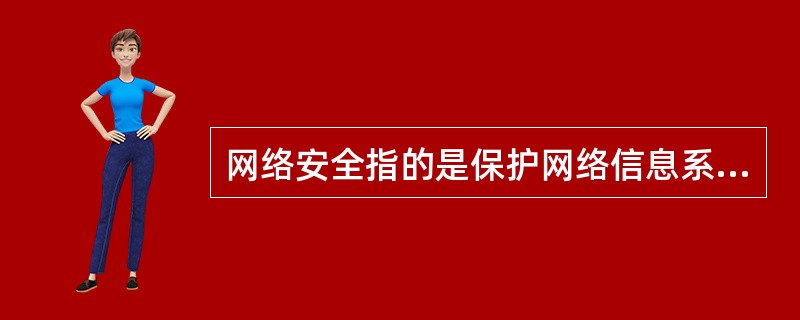 网络安全指的是保护网络信息系统,使其没有危险,不受威胁,不出事故。()