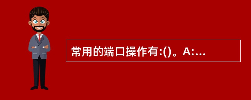 常用的端口操作有:()。A:关闭£¯开启端口B:“重定向”端口C:查询端口使用情