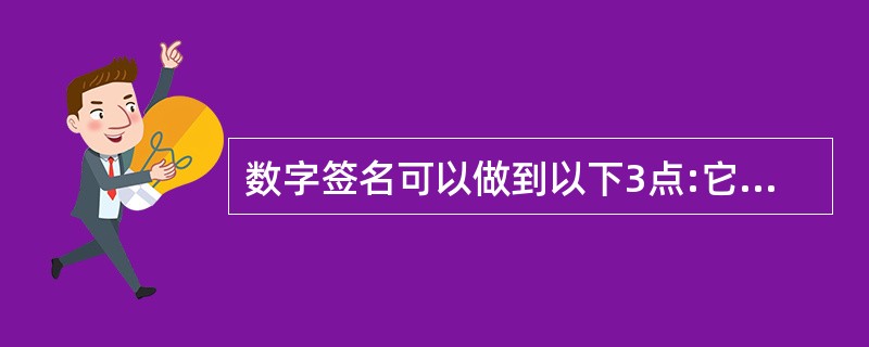 数字签名可以做到以下3点:它们是:()。A:接受者能够核实发送者对信息的签名B: