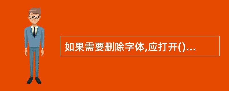 如果需要删除字体,应打开()窗口,在其中选择字体图标。