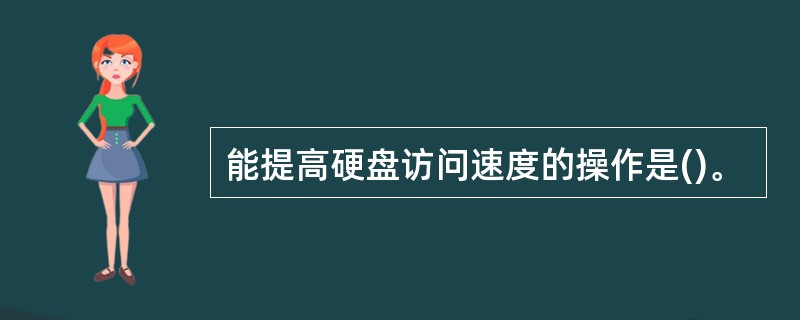 能提高硬盘访问速度的操作是()。