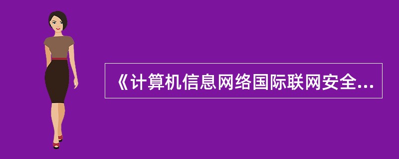 《计算机信息网络国际联网安全保护管理办法》第五条规定,任何单位和个人不得利用国际