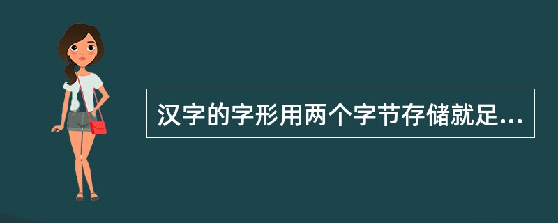 汉字的字形用两个字节存储就足够了。()