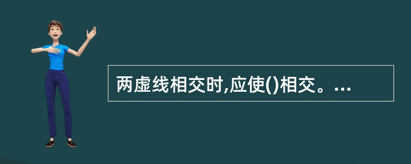 两虚线相交时,应使()相交。A、线段与线段B、间隙与间隙C、线段与间隙D、间隙与