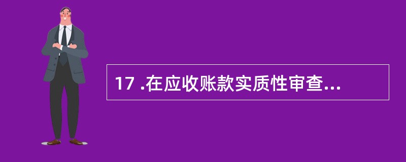 17 .在应收账款实质性审查过程中,控制函证过程的人员应是:A .财务主管 B