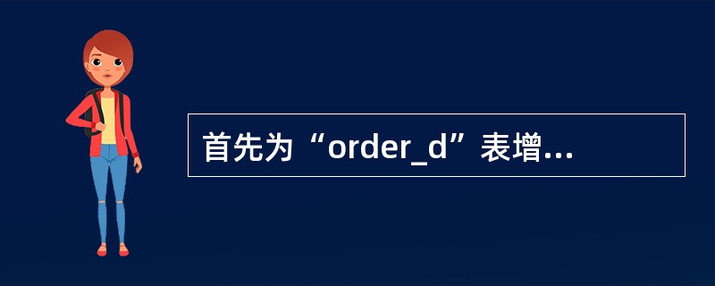 首先为“order_d”表增加一个新字段:新单价(类型与原来的单价字段相同)。然