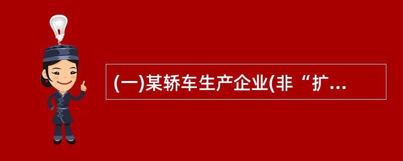 (一)某轿车生产企业(非“扩大增值税抵扣范围企业”)为增值税一般纳税人,2007