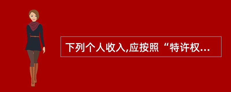 下列个人收入,应按照“特许权使用费所得”项目缴纳个人所得税的有( )。