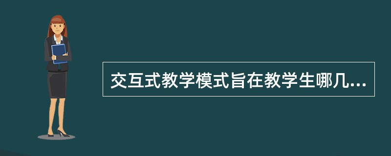 交互式教学模式旨在教学生哪几种策略?( )